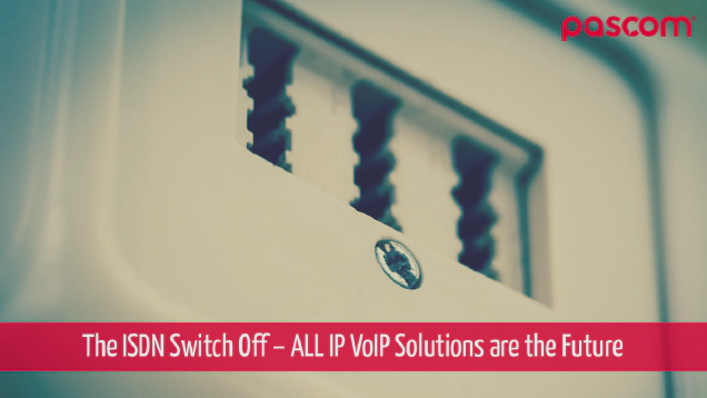 The ISDN Switch Off – ALL IP VoIP Solutions are the Future